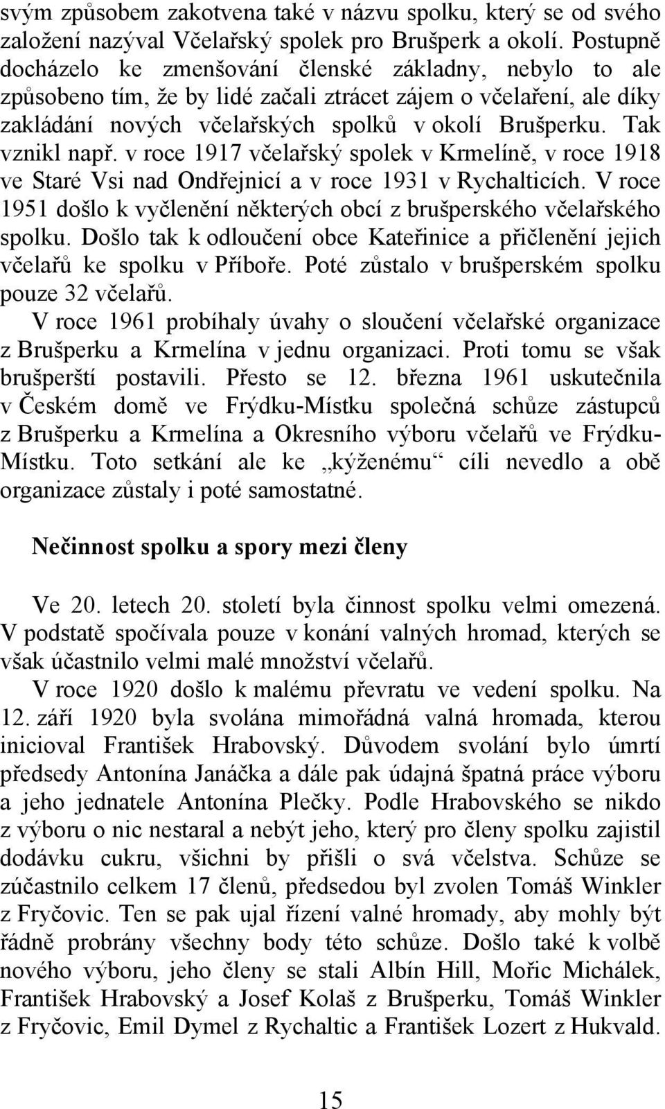 Tak vznikl např. v roce 1917 včelařský spolek v Krmelíně, v roce 1918 ve Staré Vsi nad Ondřejnicí a v roce 1931 v Rychalticích.