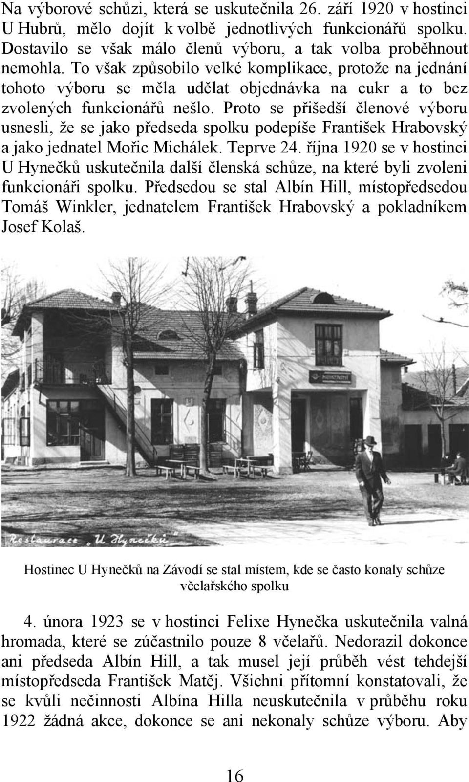 Proto se přišedší členové výboru usnesli, že se jako předseda spolku podepíše František Hrabovský a jako jednatel Mořic Michálek. Teprve 24.