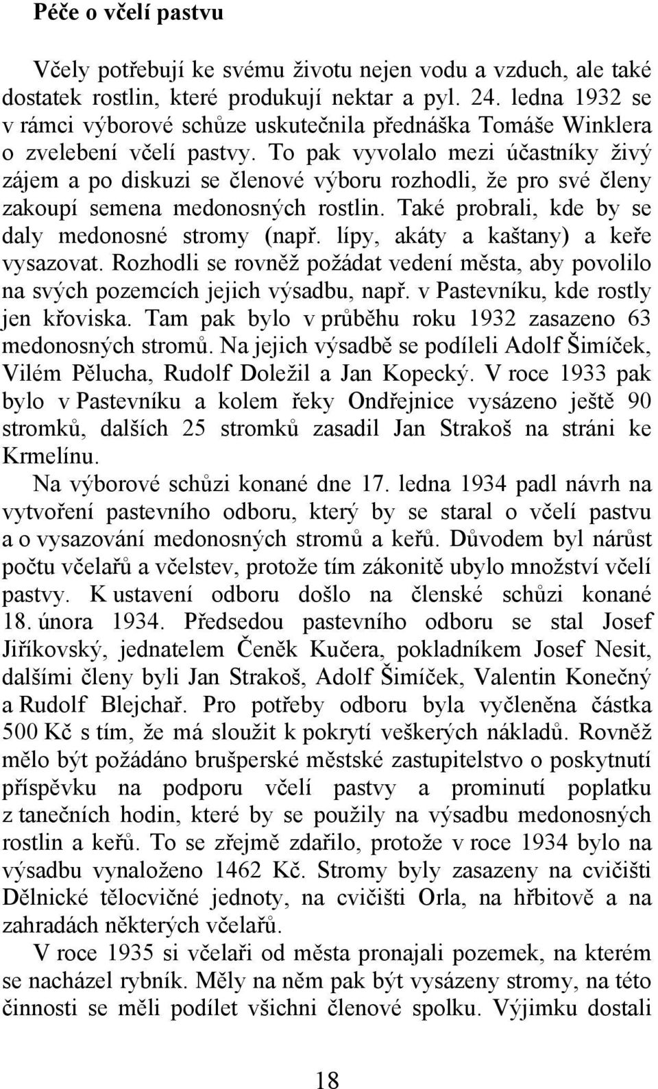 To pak vyvolalo mezi účastníky živý zájem a po diskuzi se členové výboru rozhodli, že pro své členy zakoupí semena medonosných rostlin. Také probrali, kde by se daly medonosné stromy (např.