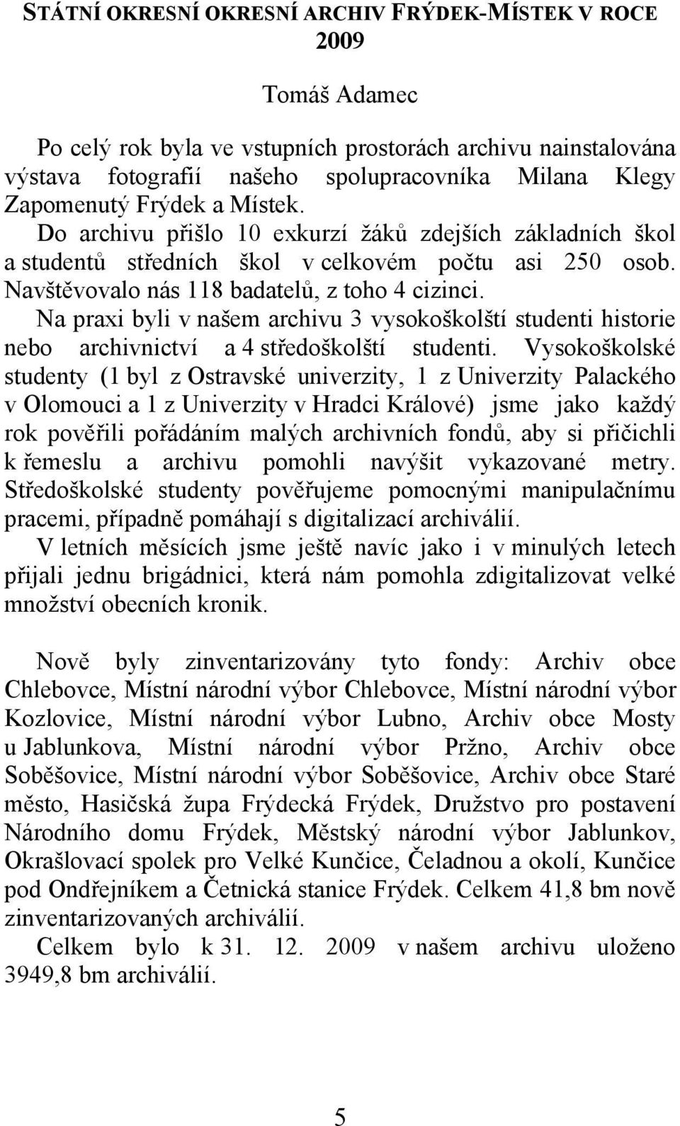 Na praxi byli v našem archivu 3 vysokoškolští studenti historie nebo archivnictví a 4 středoškolští studenti.