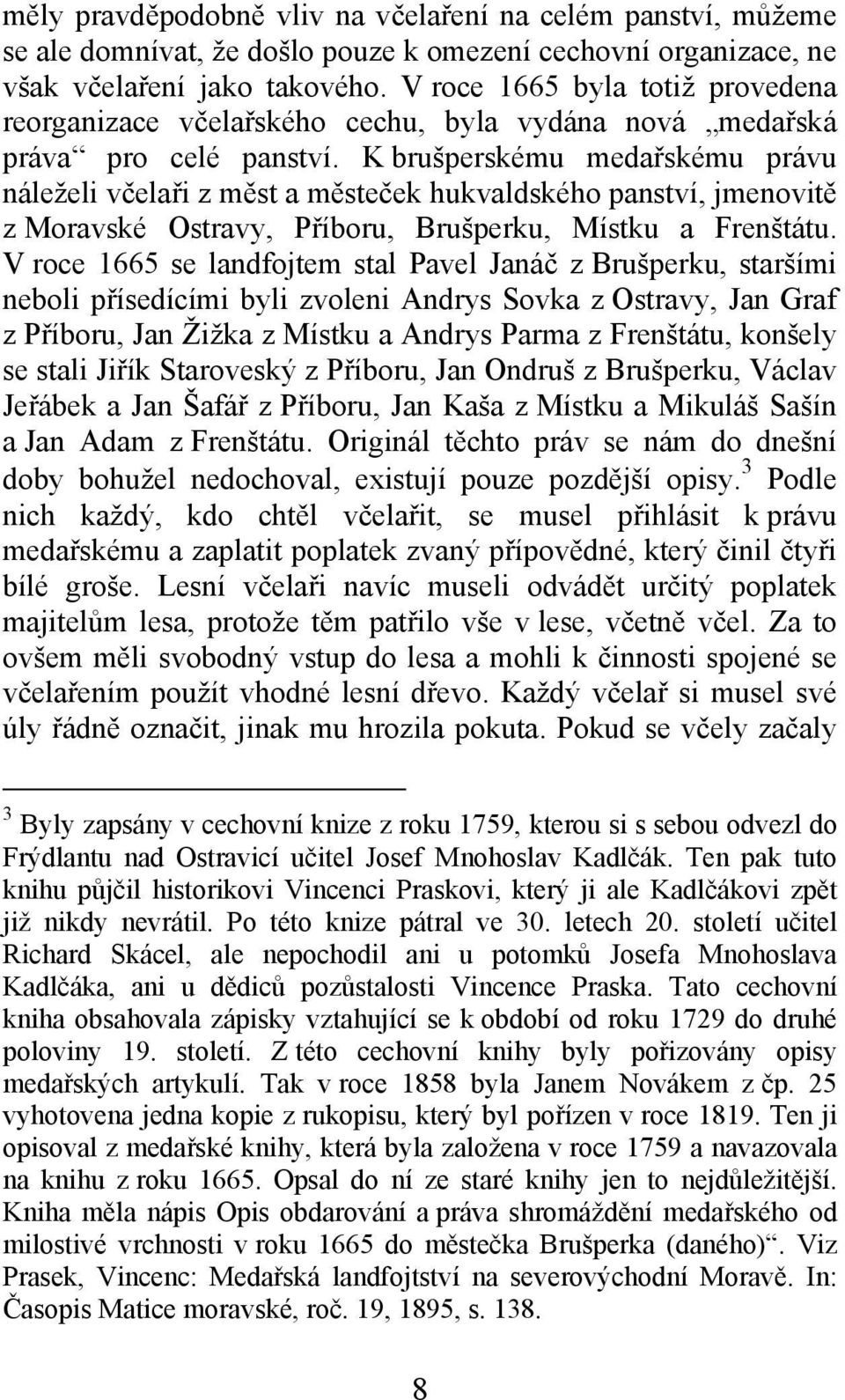 K brušperskému medařskému právu náleželi včelaři z měst a městeček hukvaldského panství, jmenovitě z Moravské Ostravy, Příboru, Brušperku, Místku a Frenštátu.