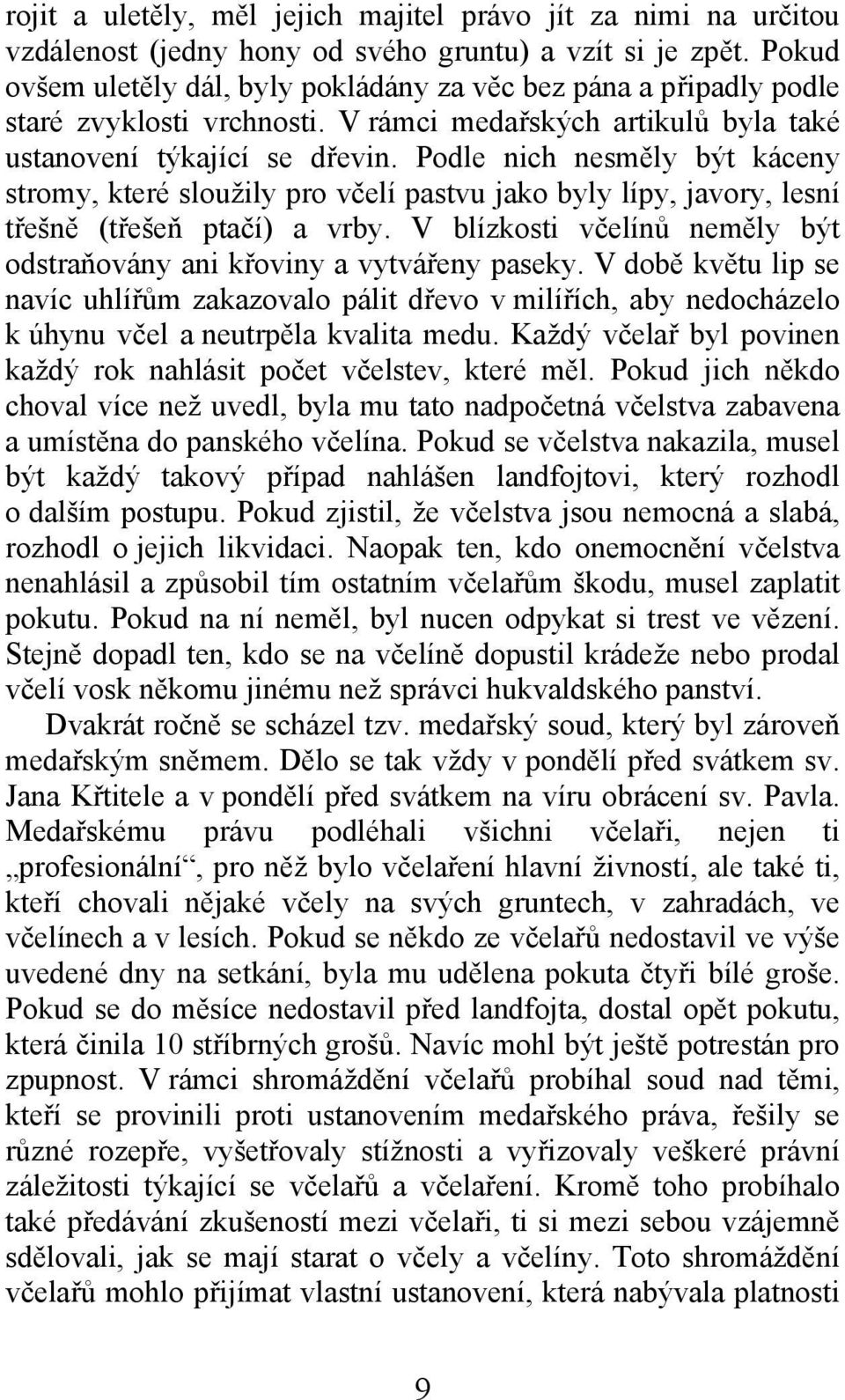Podle nich nesměly být káceny stromy, které sloužily pro včelí pastvu jako byly lípy, javory, lesní třešně (třešeň ptačí) a vrby.