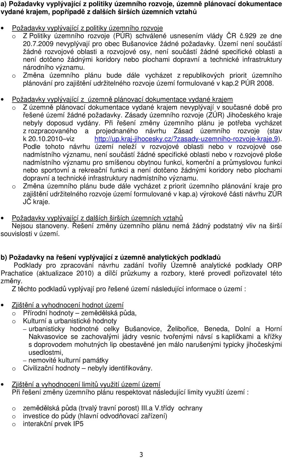 Území není součástí žádné rozvojové oblasti a rozvojové osy, není součástí žádné specifické oblasti a není dotčeno žádnými koridory nebo plochami dopravní a technické infrastruktury národního významu.