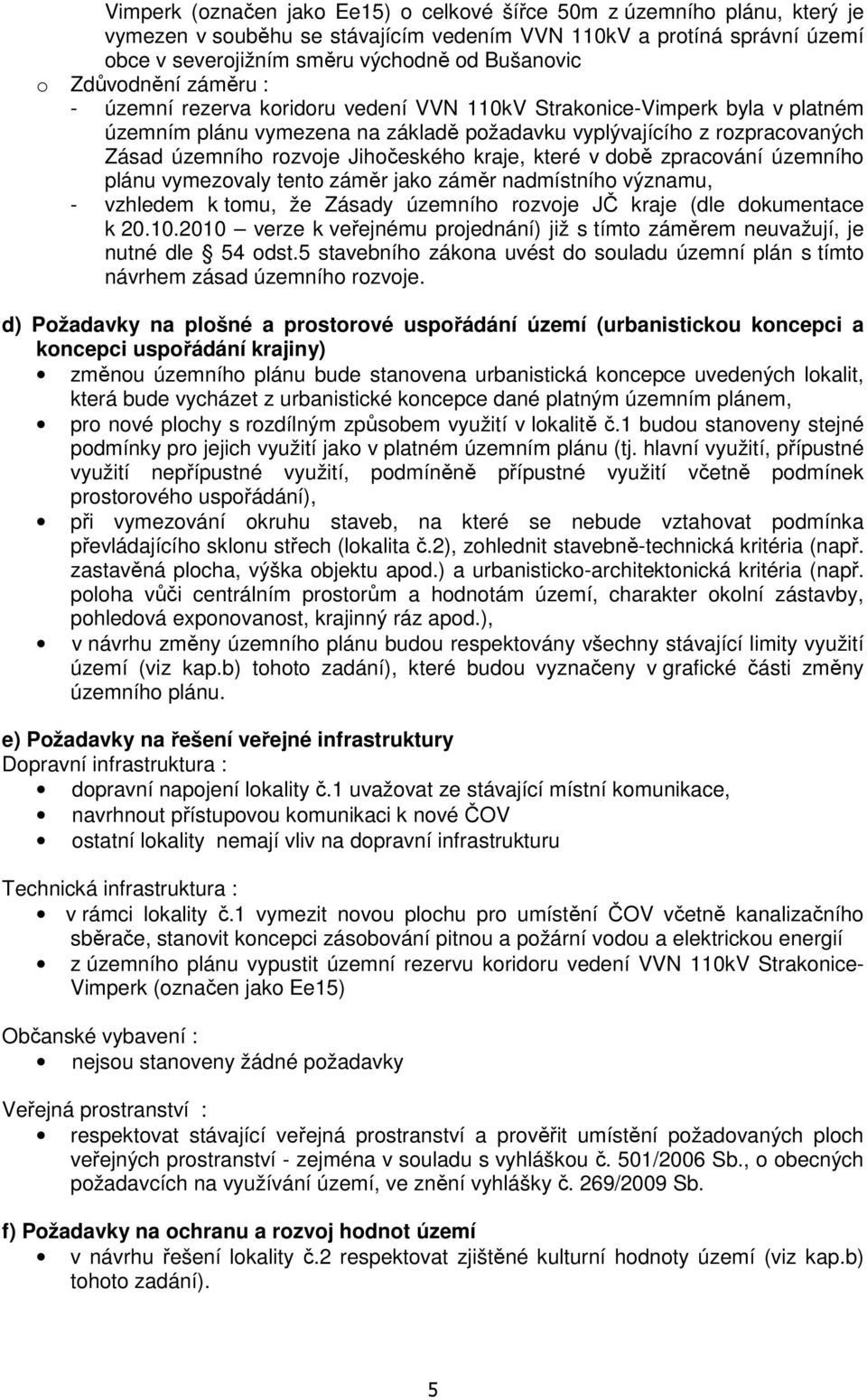 Jihočeského kraje, které v době zpracování územního plánu vymezovaly tento záměr jako záměr nadmístního významu, - vzhledem k tomu, že Zásady územního rozvoje JČ kraje (dle dokumentace k 20.10.