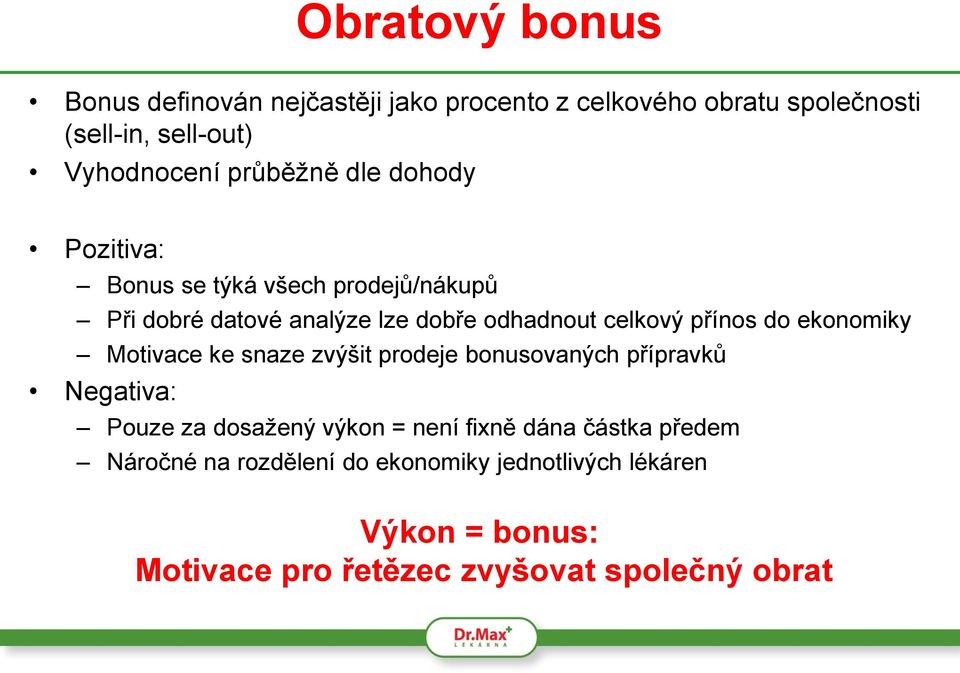 přínos do ekonomiky Motivace ke snaze zvýšit prodeje bonusovaných přípravků Negativa: Pouze za dosažený výkon = není fixně