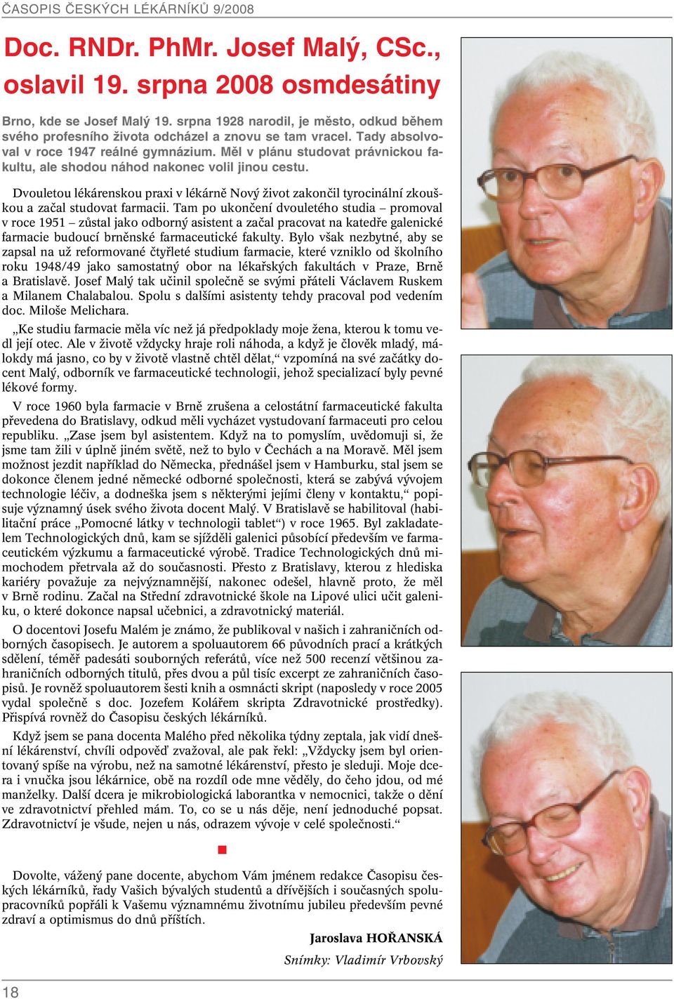 Dvouletou lékárenskou praxi v lékárnû Nov Ïivot zakonãil tyrocinální zkou - kou a zaãal studovat farmacii.