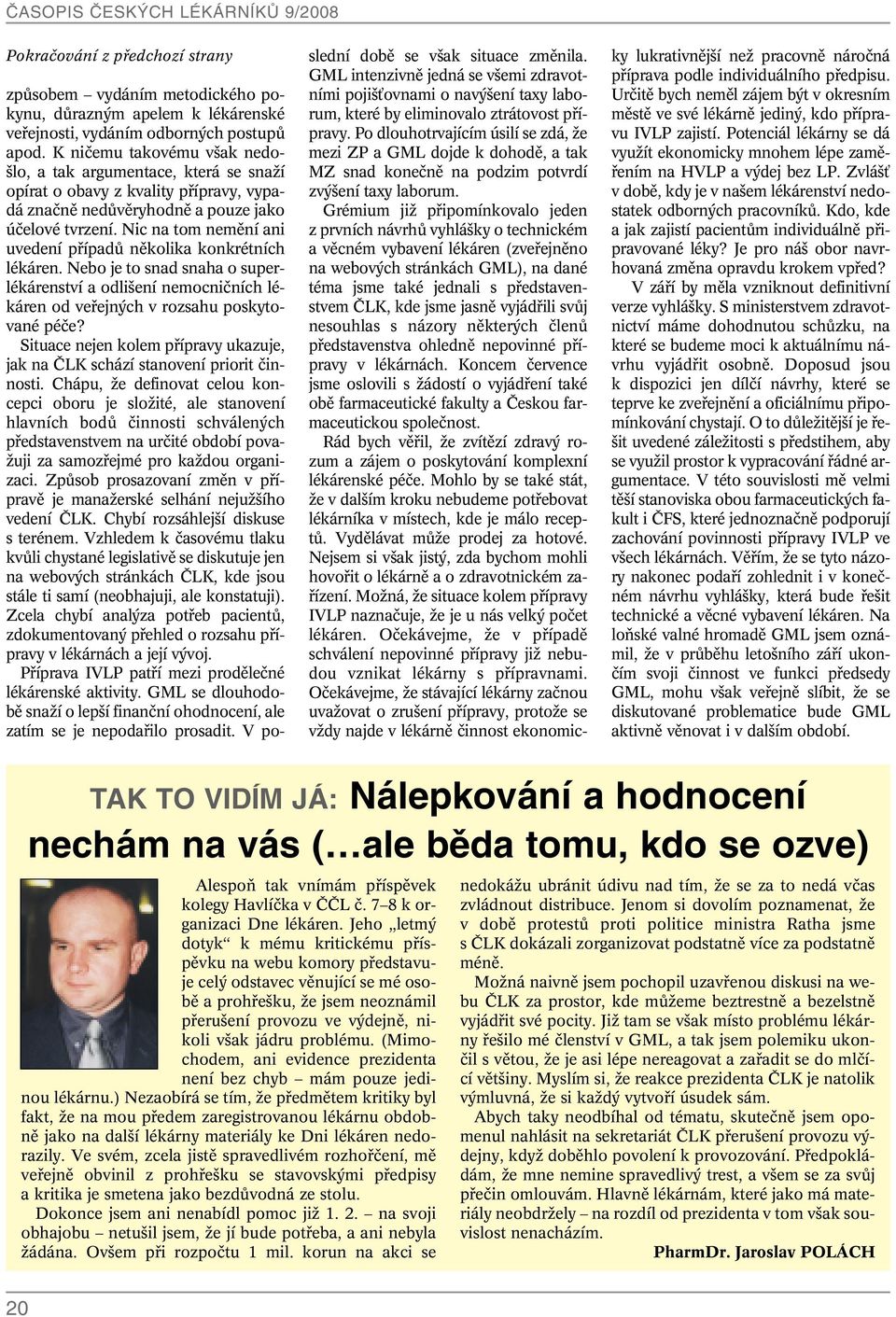 Nic na tom nemûní ani uvedení pfiípadû nûkolika konkrétních lékáren. Nebo je to snad snaha o superlékárenství a odli ení nemocniãních lékáren od vefiejn ch v rozsahu poskytované péãe?