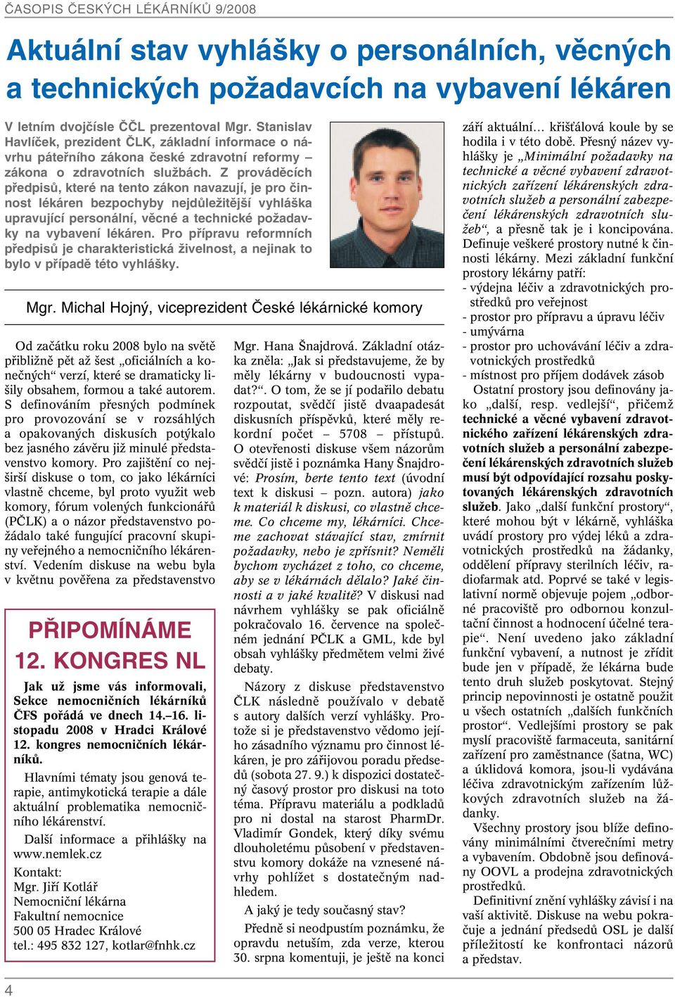 Z provádûcích pfiedpisû, které na tento zákon navazují, je pro ãinnost lékáren bezpochyby nejdûleïitûj í vyhlá ka upravující personální, vûcné a technické poïadavky na vybavení lékáren.