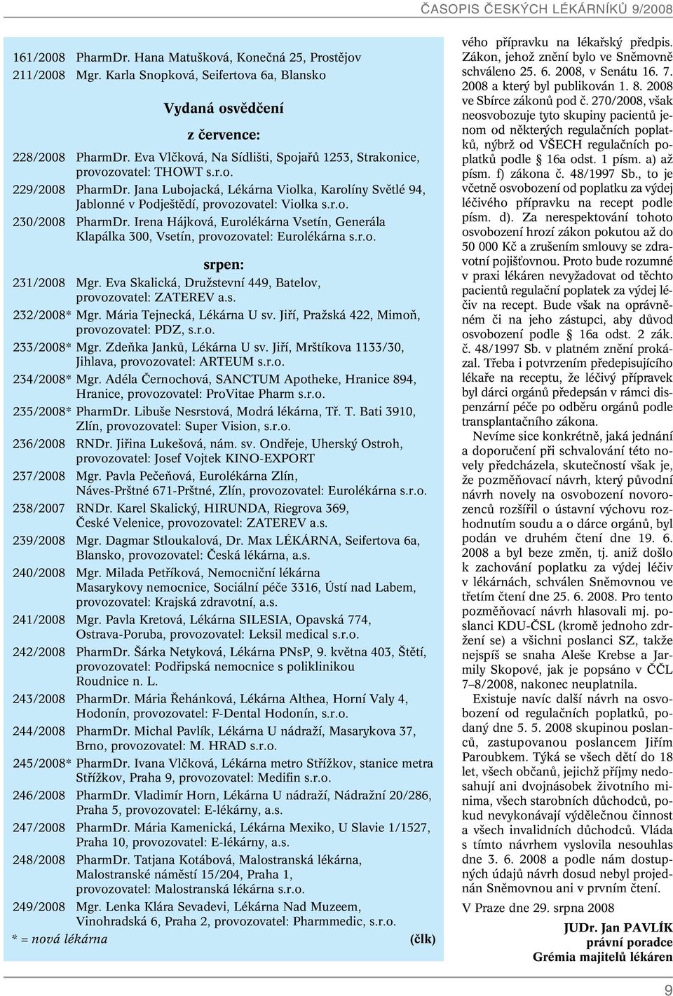 Irena Hájková, Eurolékárna Vsetín, Generála Klapálka 300, Vsetín, provozovatel: Eurolékárna s.r.o. srpen: 231/2008 Mgr. Eva Skalická, DruÏstevní 449, Batelov, provozovatel: ZATEREV a.s. 232/2008* Mgr.