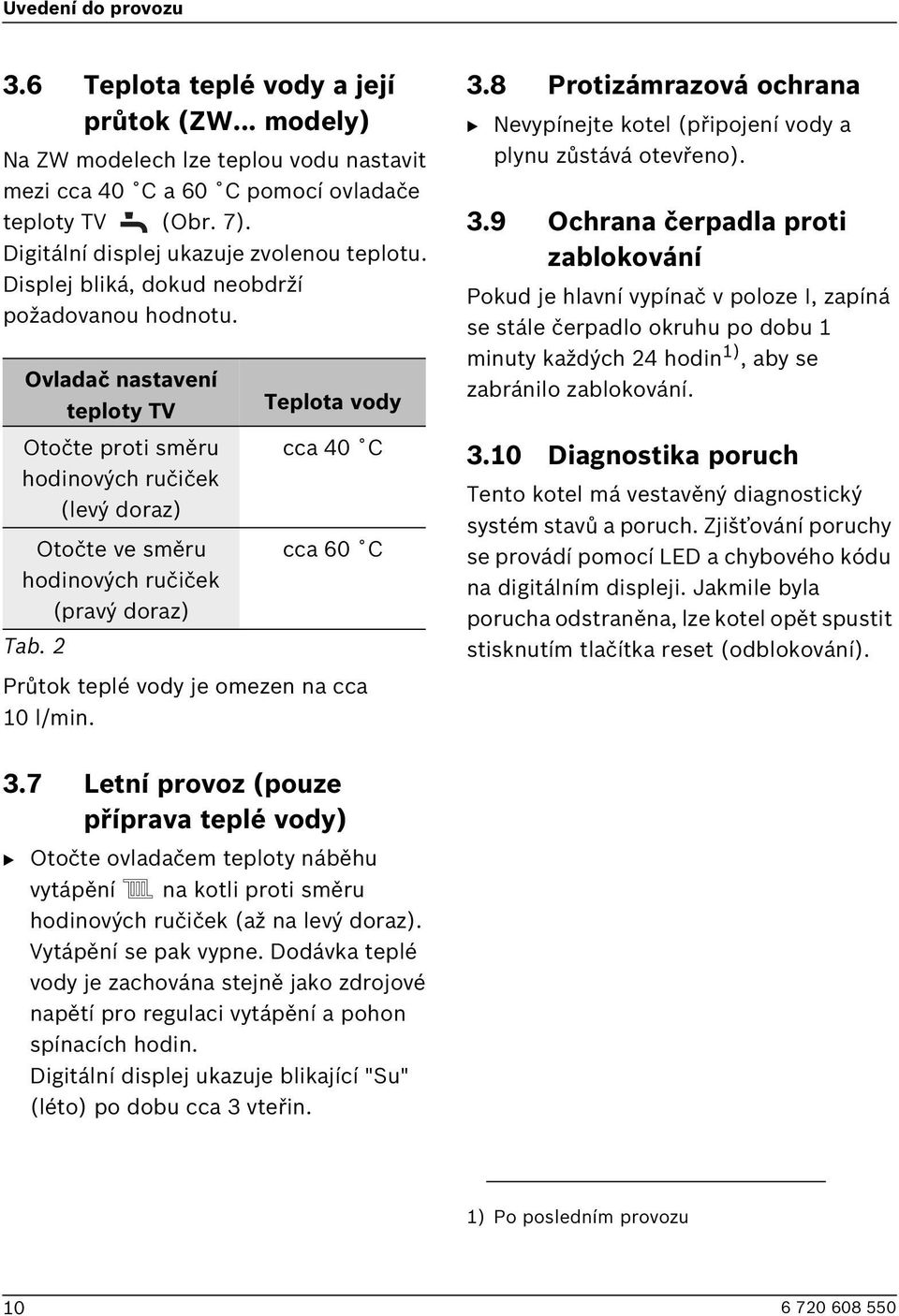 Ovladač nastavení teploty TV Otočte proti směru hodinových ručiček (levý doraz) Otočte ve směru hodinových ručiček (pravý doraz) Tab.