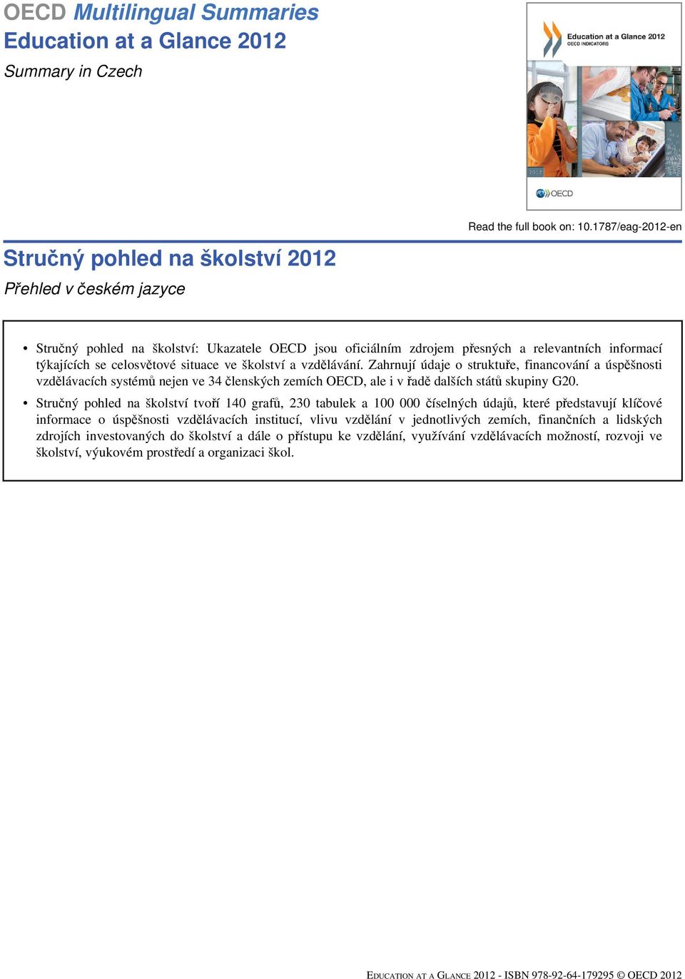 situace ve školství a vzdělávání. Zahrnují údaje o struktuře, financování a úspěšnosti vzdělávacích systémů nejen ve 34 členských zemích OECD, ale i v řadě dalších států skupiny G20.
