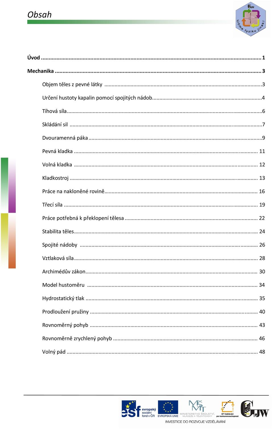 .. 16 Třecí síla... 19 Práce potřebná k překlopení tělesa... 22 Stabilita těles... 24 Spojité nádoby... 26 Vztlaková síla.