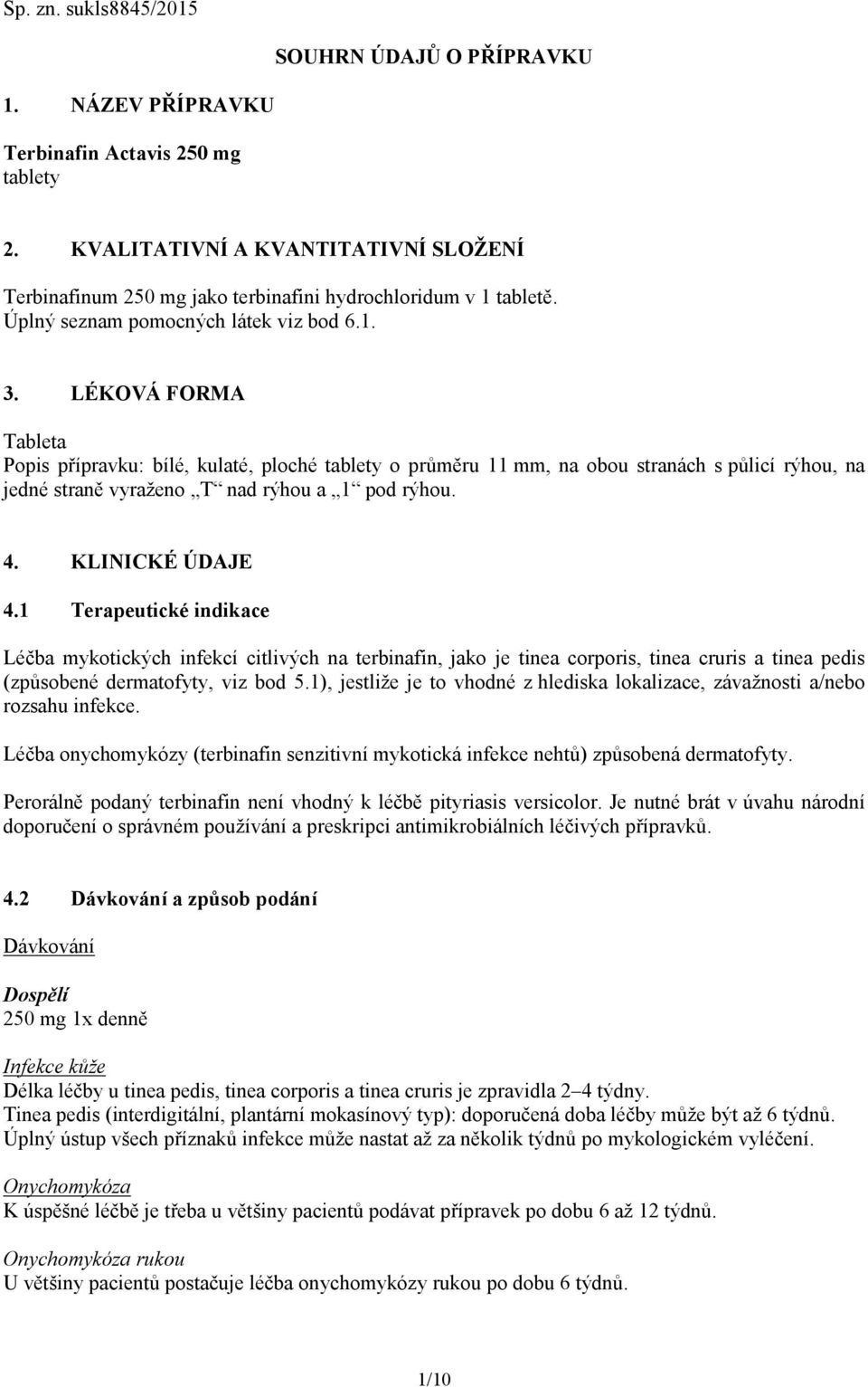 LÉKOVÁ FORMA Tableta Popis přípravku: bílé, kulaté, ploché tablety o průměru 11 mm, na obou stranách s půlicí rýhou, na jedné straně vyraženo T nad rýhou a 1 pod rýhou. 4. KLINICKÉ ÚDAJE 4.