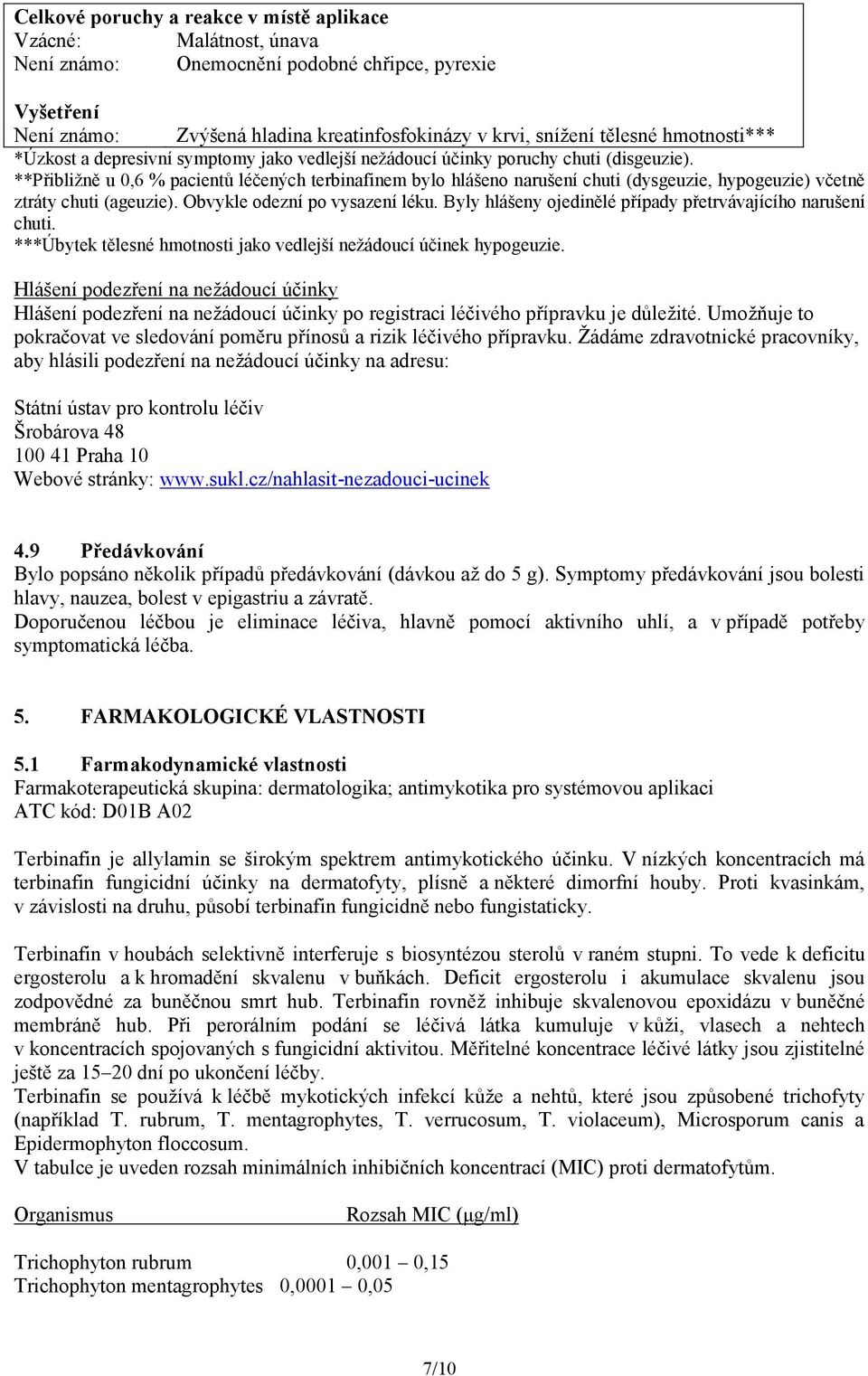 **Přibližně u 0,6 % pacientů léčených terbinafinem bylo hlášeno narušení chuti (dysgeuzie, hypogeuzie) včetně ztráty chuti (ageuzie). Obvykle odezní po vysazení léku.
