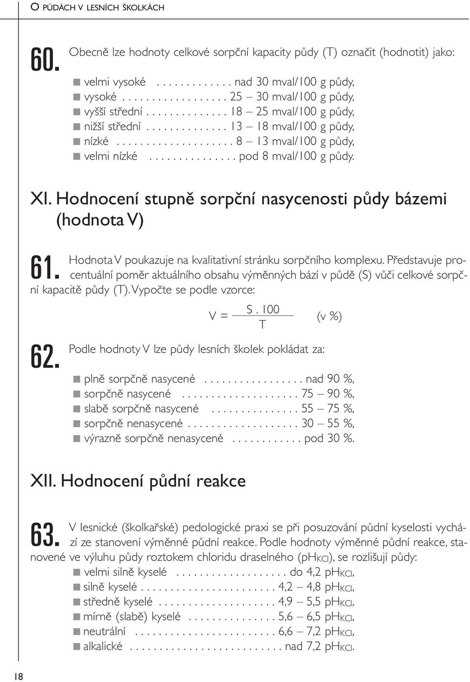 Hodnocení stupně sorpční nasycenosti půdy bázemi (hodnota V) 61. Hodnota V poukazuje na kvalitativní stránku sorpčního komplexu.