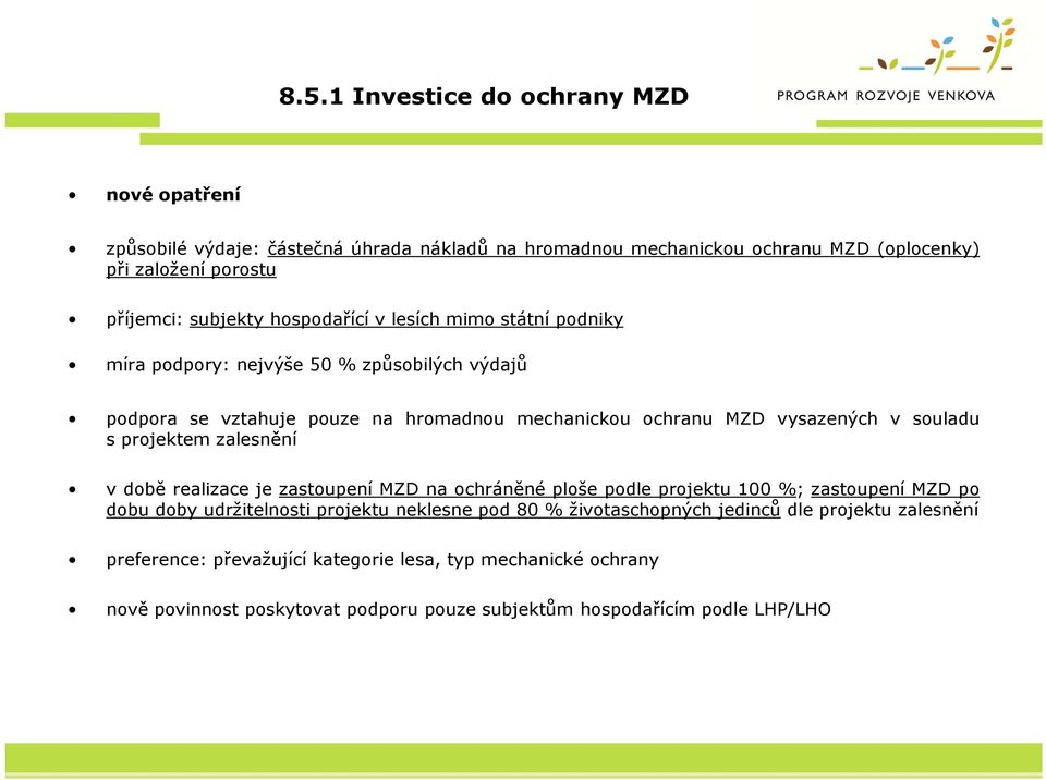 souladu s projektem zalesnění v době realizace je zastoupení MZD na ochráněné ploše podle projektu 100 %; zastoupení MZD po dobu doby udržitelnosti projektu neklesne pod 80 %