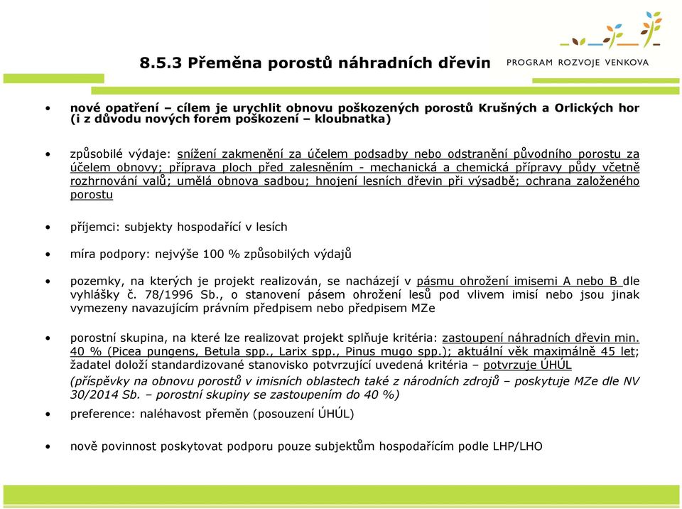 hnojení lesních dřevin při výsadbě; ochrana založeného porostu příjemci: subjekty hospodařící v lesích míra podpory: nejvýše 100 % způsobilých výdajů pozemky, na kterých je projekt realizován, se