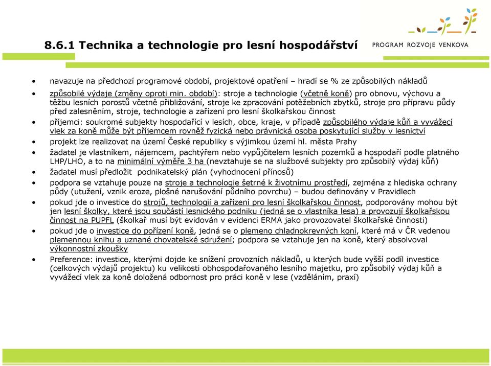 technologie a zařízení pro lesní školkařskou činnost příjemci: soukromé subjekty hospodařící v lesích, obce, kraje, v případě způsobilého výdaje kůň a vyvážecí vlek za koně může být příjemcem rovněž