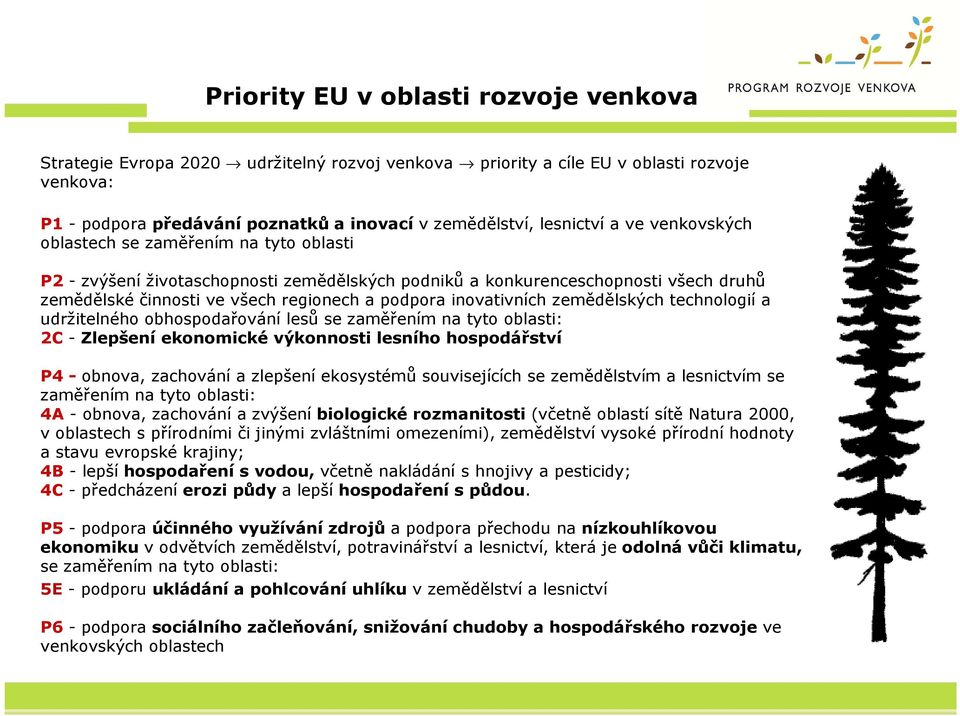 inovativních zemědělských technologií a udržitelného obhospodařování lesů se zaměřením na tyto oblasti: 2C - Zlepšení ekonomické výkonnosti lesního hospodářství P4 - obnova, zachování a zlepšení