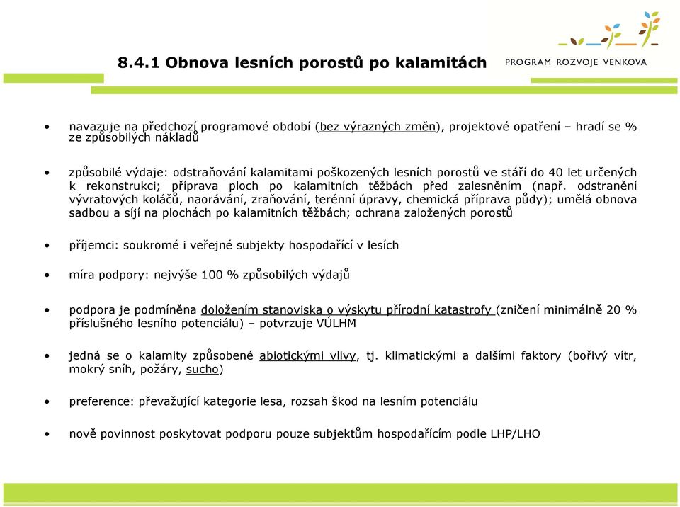 odstranění vývratových koláčů, naorávání, zraňování, terénní úpravy, chemická příprava půdy); umělá obnova sadbou a síjí na plochách po kalamitních těžbách; ochrana založených porostů příjemci: