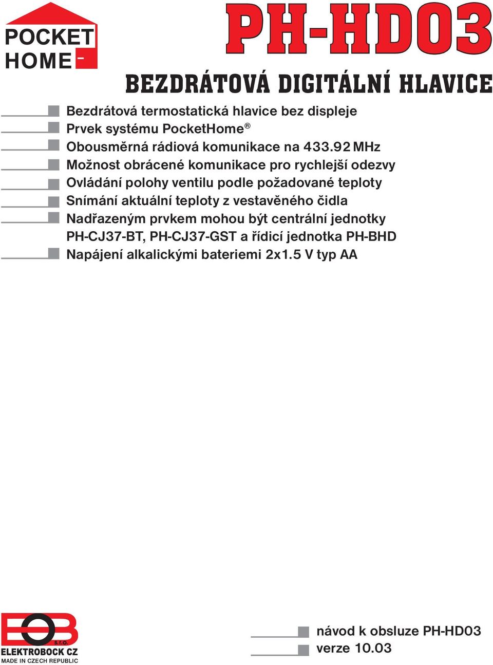 92 MHz Možnost obrácené komunikace pro rychlejší odezvy Ovládání polohy ventilu podle požadované teploty Snímání aktuální