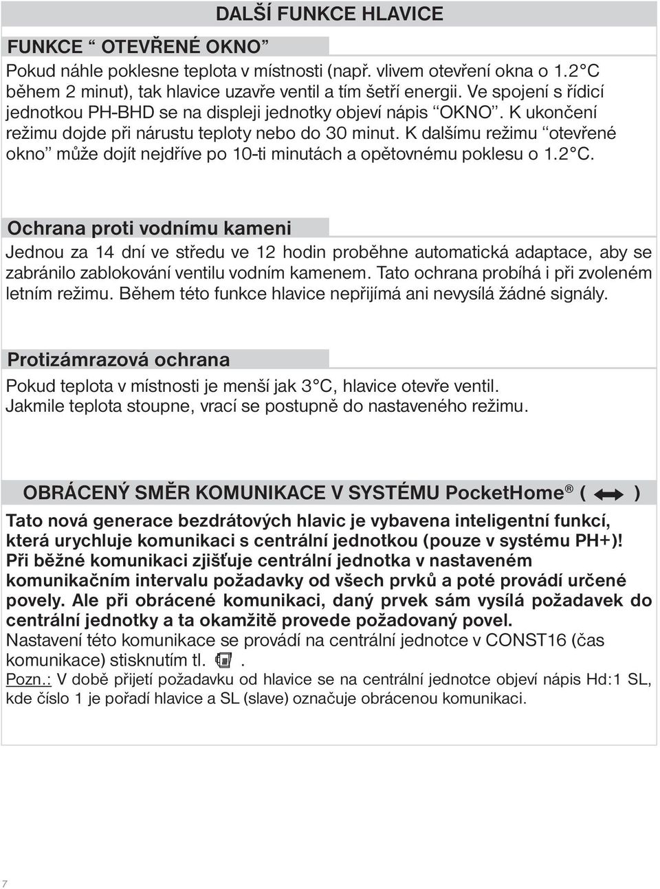 K dalšímu režimu otevřené okno může dojít nejdříve po 10-ti minutách a opětovnému poklesu o 1.2 C.