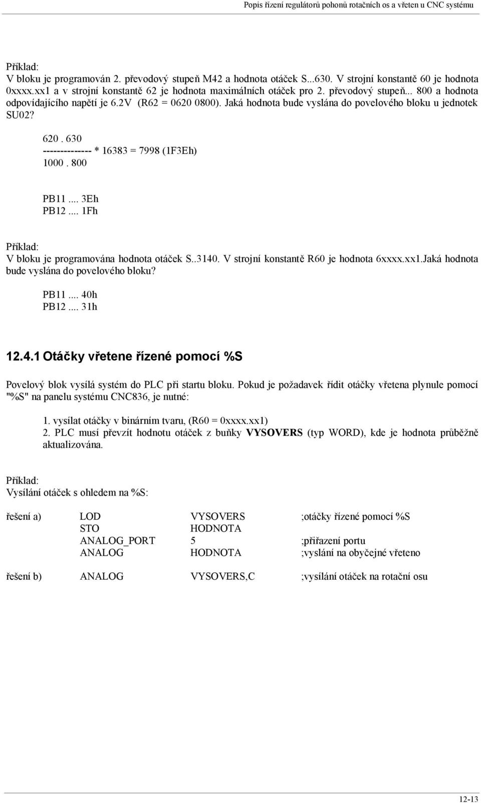 Jaká hodnota bude vyslána do povelového bloku u jednotek SU02? 620. 630 -------------- * 16383 = 7998 (1F3Eh) 1000. 800 PB11... 3Eh PB12... 1Fh V bloku je programována hodnota otáček S..3140.