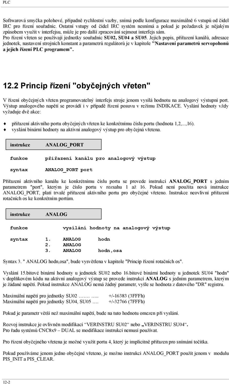 Pro řízení vřeten se používají jednotky souřadnic SU02, SU04 a SU05.