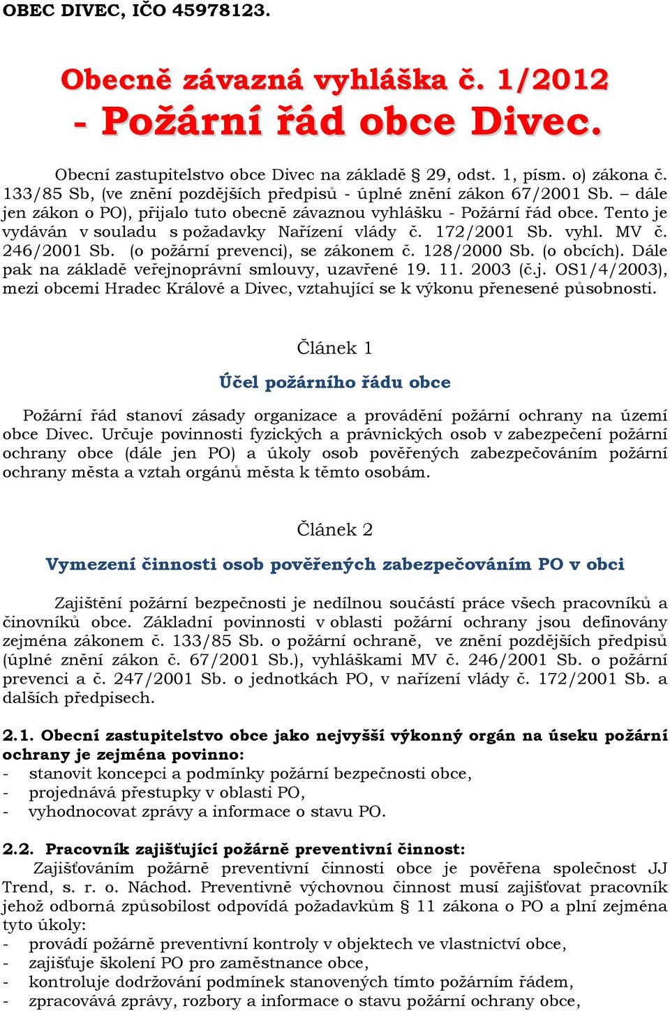 Tento je vydáván v souladu s požadavky Nařízení vlády č. 172/2001 Sb. vyhl. MV č. 246/2001 Sb. (o požární prevenci), se zákonem č. 128/2000 Sb. (o obcích).