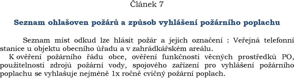 K ověření požárního řádu obce, ověření funkčnosti věcných prostředků PO, použitelnosti zdrojů požární