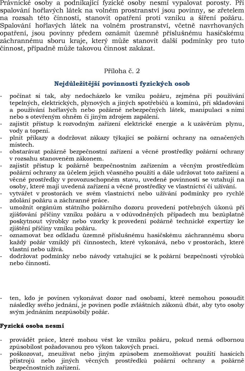 Spalování hořlavých látek na volném prostranství, včetně navrhovaných opatření, jsou povinny předem oznámit územně příslušnému hasičskému záchrannému sboru kraje, který může stanovit další podmínky