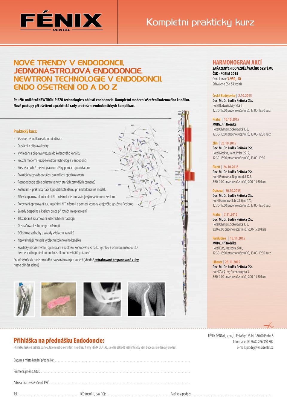 Všeobecné indikace a kontraindikace Otevření a příprava kavity Vyhledání a příprava vstupu do kořenového kanálku Použití moderní Piezo-Newtron technologie v endodoncii Přesné a rychlé měření pracovní