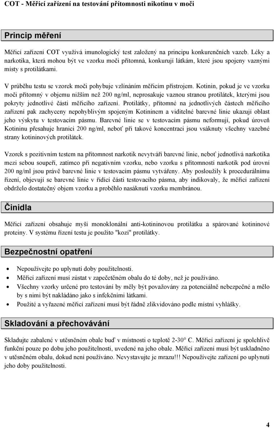 Kotinin, pokud je ve vzorku moči přítomný v objemu nižším než 200 ng/ml, neprosakuje vaznou stranou protilátek, kterými jsou pokryty jednotlivé části měřicího zařízení.