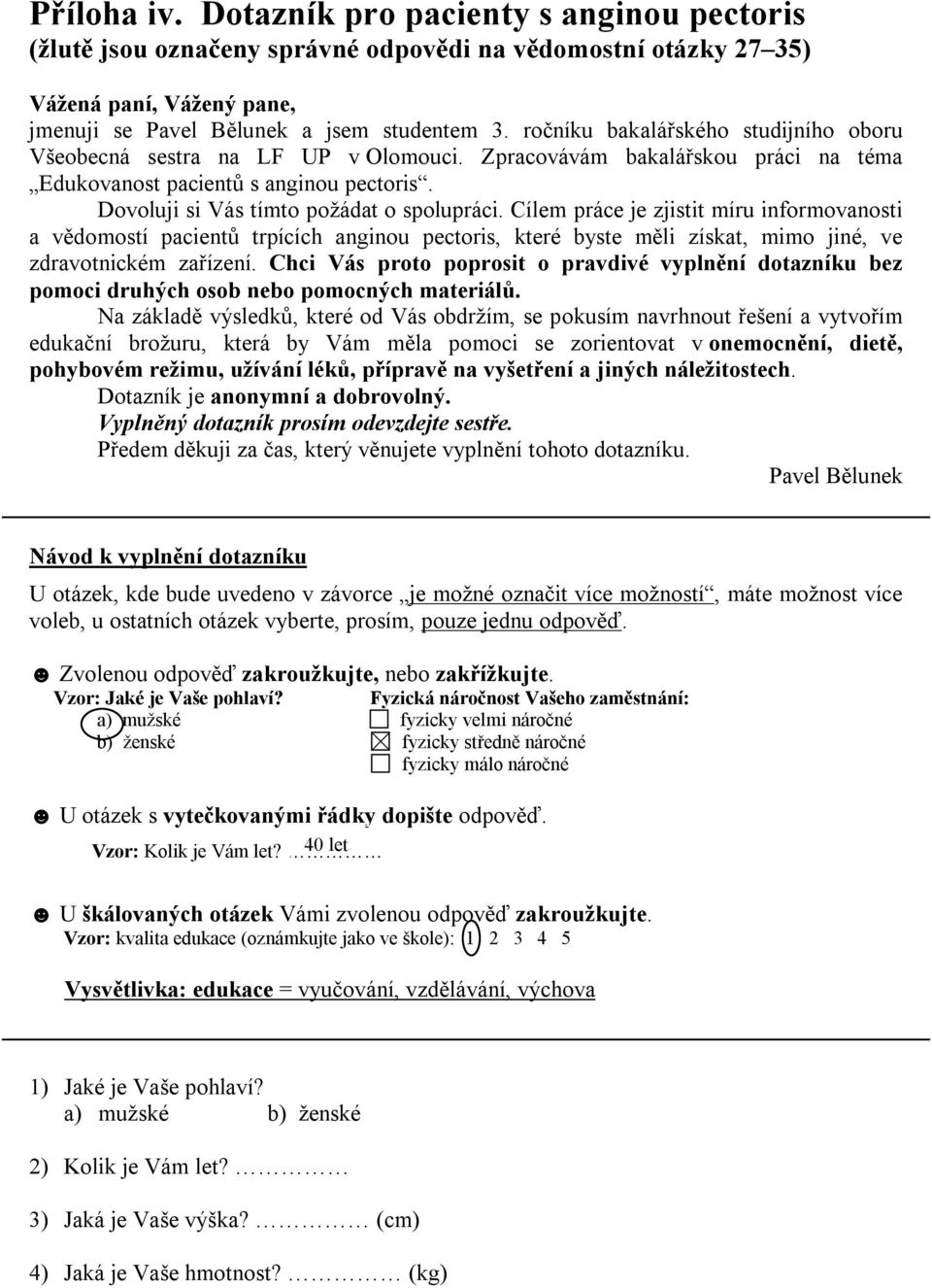Cílem práce je zjistit míru informovanosti a vědomostí pacientů trpících anginou pectoris, které byste měli získat, mimo jiné, ve zdravotnickém zařízení.