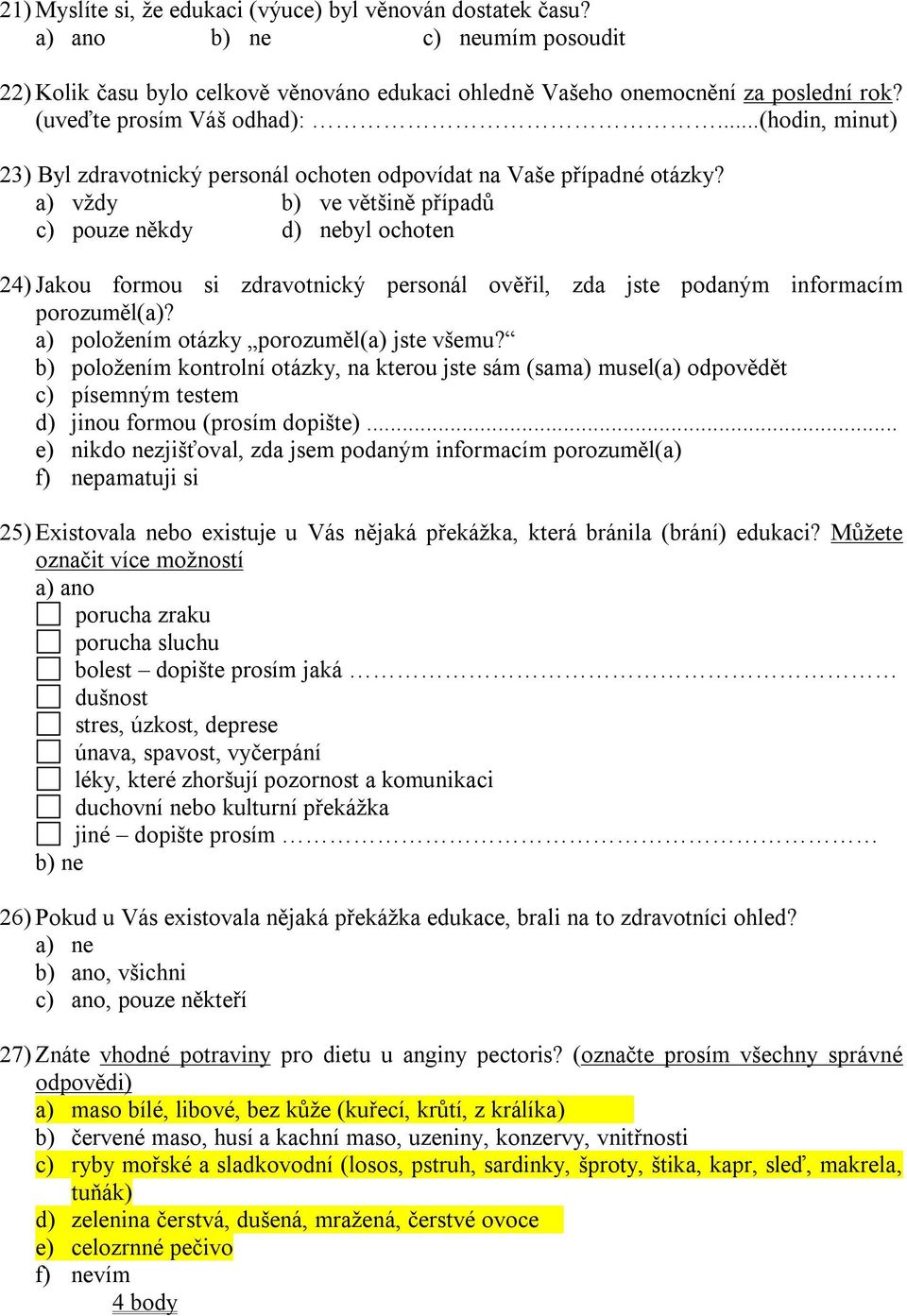 a) vždy b) ve většině případů c) pouze někdy d) nebyl ochoten 24) Jakou formou si zdravotnický personál ověřil, zda jste podaným informacím porozuměl(a)? a) položením otázky porozuměl(a) jste všemu?