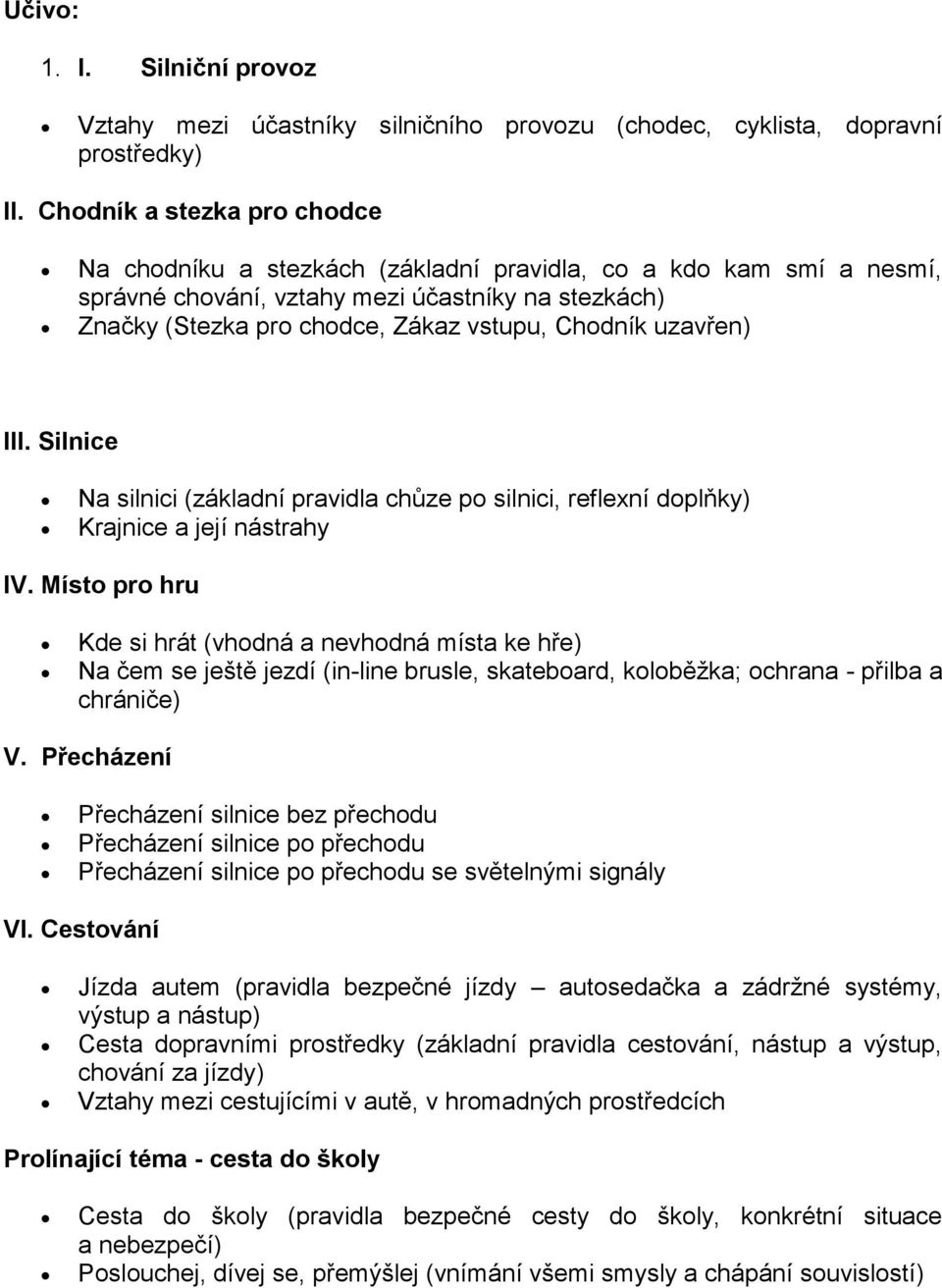 uzavřen) III. Silnice Na silnici (základní pravidla chůze po silnici, reflexní doplňky) Krajnice a její nástrahy IV.