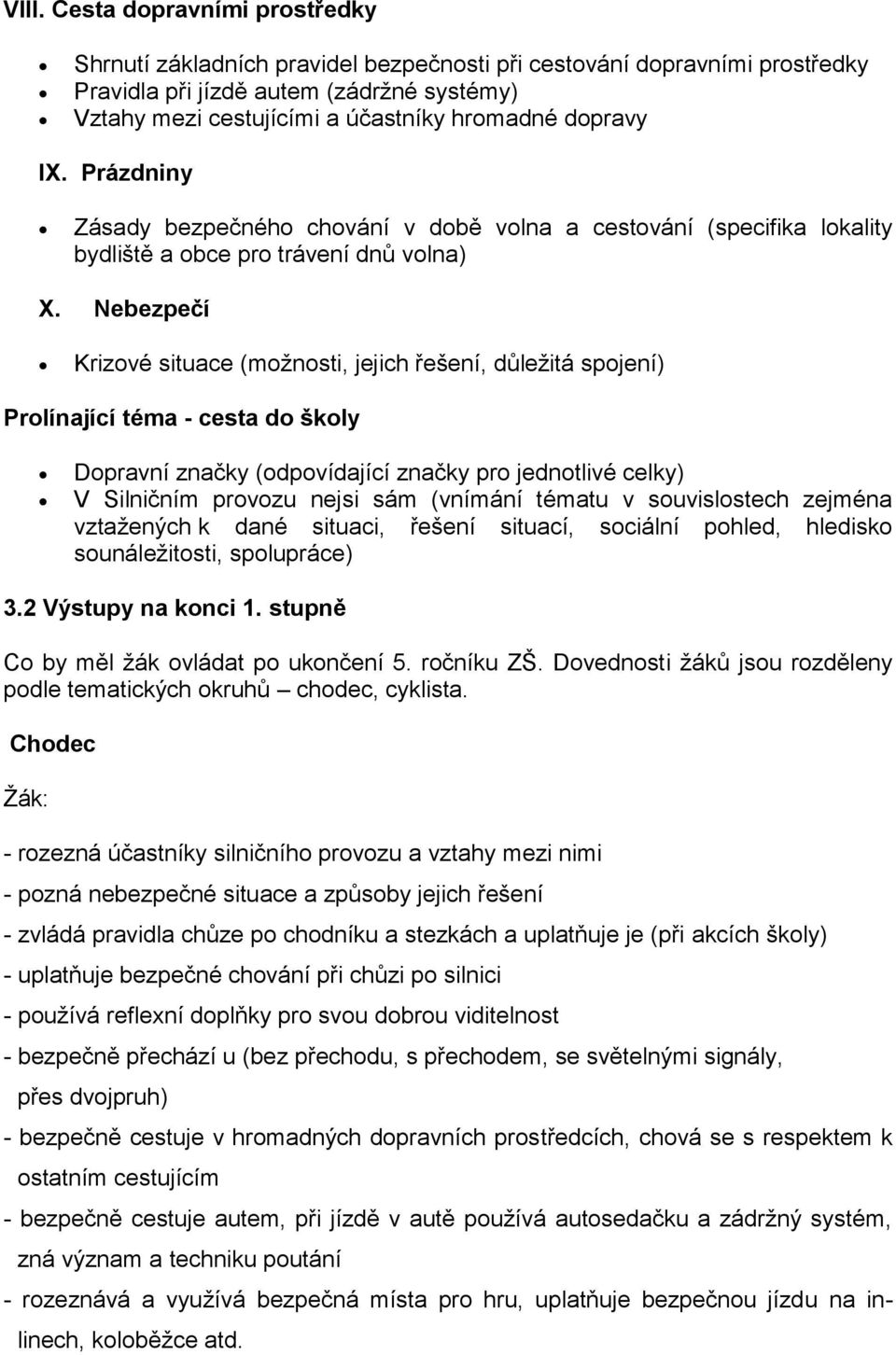 Nebezpečí Krizové situace (možnosti, jejich řešení, důležitá spojení) Prolínající téma - cesta do školy Dopravní značky (odpovídající značky pro jednotlivé celky) V Silničním provozu nejsi sám