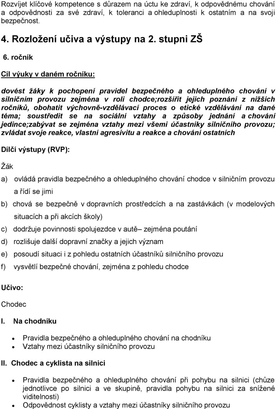 ročník Cíl výuky v daném ročníku: dovést žáky k pochopení pravidel bezpečného a ohleduplného chování v silničním provozu zejména v roli chodce;rozšířit jejich poznání z nižších ročníků, obohatit