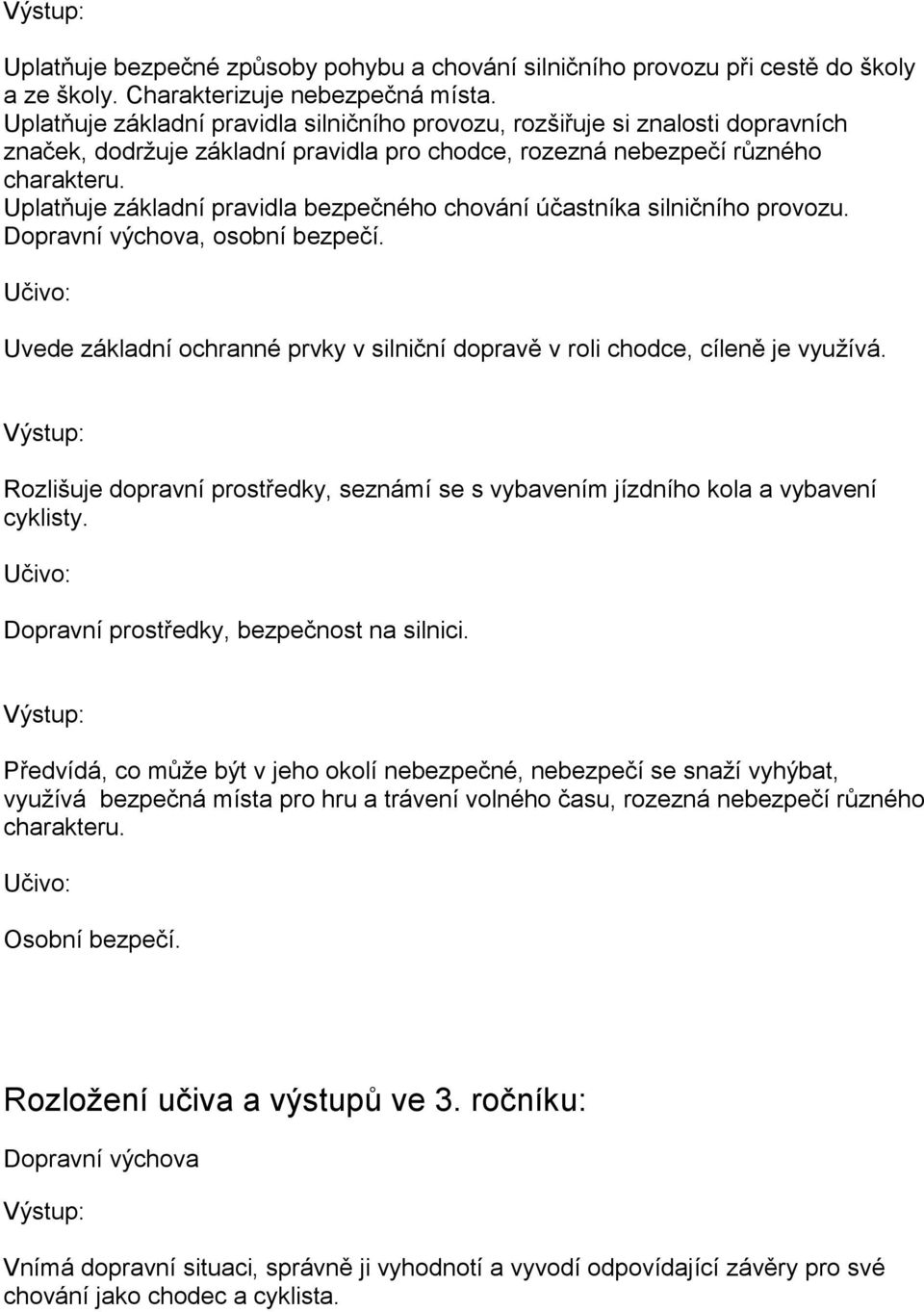 Uplatňuje základní pravidla bezpečného chování účastníka silničního provozu. Dopravní výchova, osobní bezpečí. Uvede základní ochranné prvky v silniční dopravě v roli chodce, cíleně je využívá.