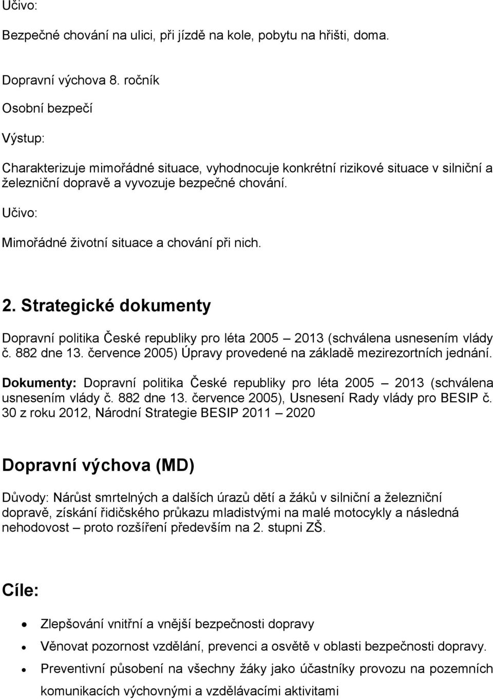 Mimořádné životní situace a chování při nich. 2. Strategické dokumenty Dopravní politika České republiky pro léta 2005 2013 (schválena usnesením vlády č. 882 dne 13.