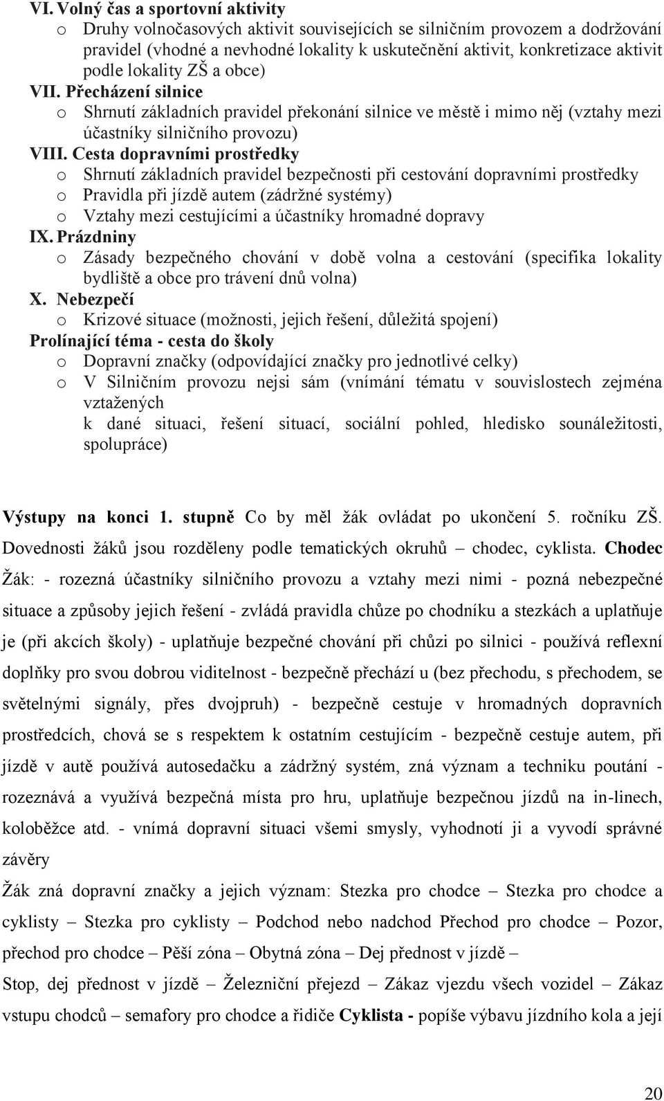 Cesta dopravními prostředky o Shrnutí základních pravidel bezpečnosti při cestování dopravními prostředky o Pravidla při jízdě autem (zádržné systémy) o Vztahy mezi cestujícími a účastníky hromadné