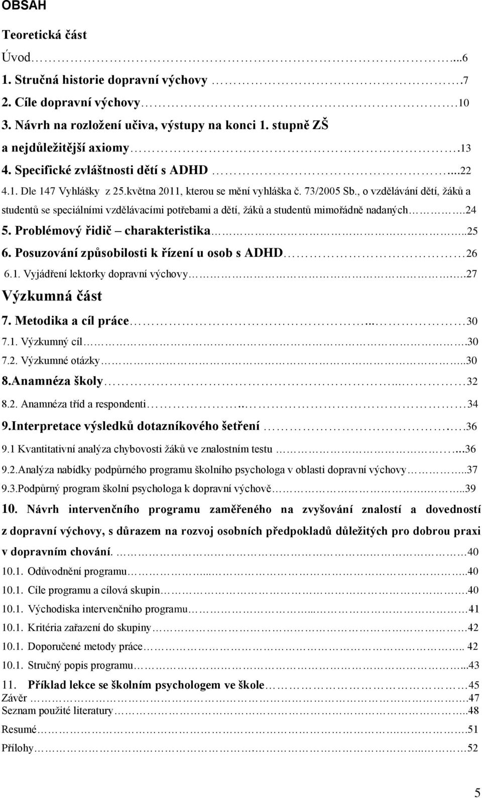 , o vzdělávání dětí, žáků a studentů se speciálními vzdělávacími potřebami a dětí, žáků a studentů mimořádně nadaných.24 5. Problémový řidič charakteristika..25 6.