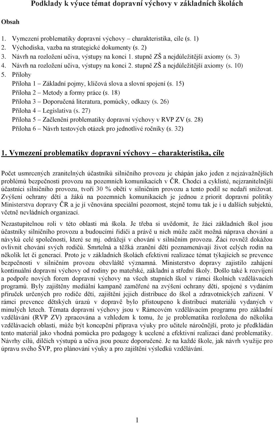 Přílohy Příloha 1 Základní pojmy, klíčová slova a slovní spojení (s. 15) Příloha 2 Metody a formy práce (s. 18) Příloha 3 Doporučená literatura, pomůcky, odkazy (s. 26) Příloha 4 Legislativa (s.