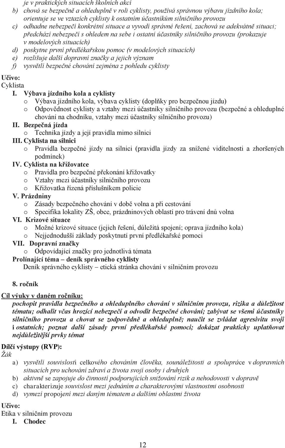 modelových situacích) d) poskytne první předlékařskou pomoc (v modelových situacích) e) rozlišuje další dopravní značky a jejich význam f) vysvětlí bezpečné chování zejména z pohledu cyklisty