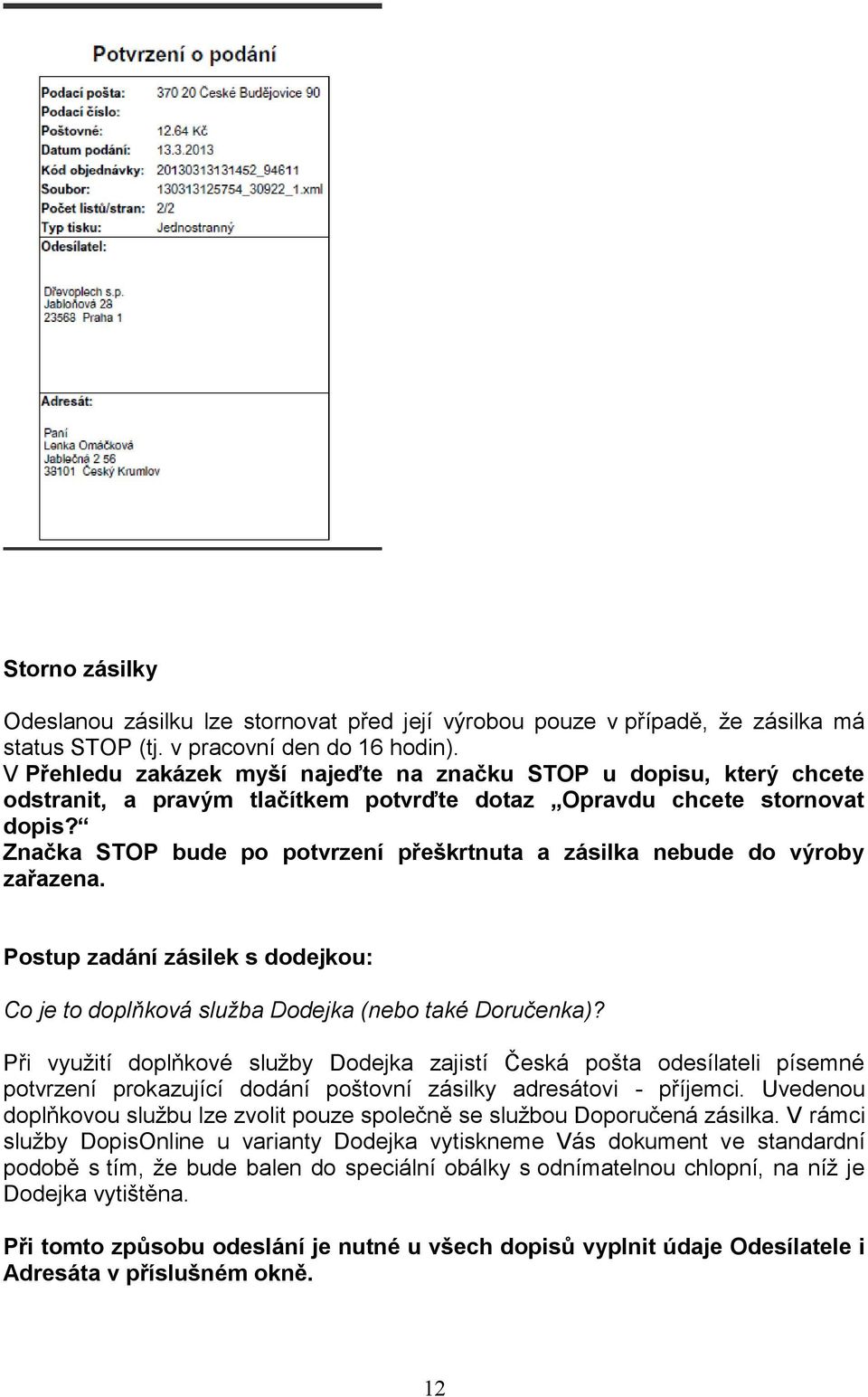 Značka STOP bude po potvrzení přeškrtnuta a zásilka nebude do výroby zařazena. Postup zadání zásilek s dodejkou: Co je to doplňková služba Dodejka (nebo také Doručenka)?