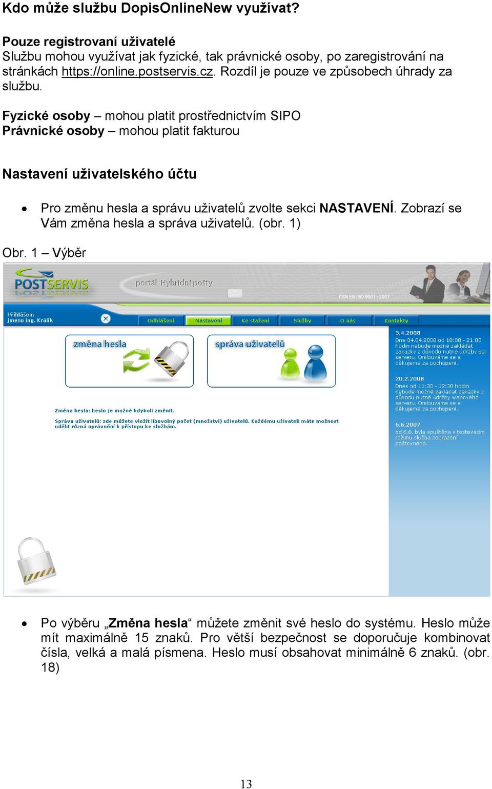 Fyzické osoby mohou platit prostřednictvím SIPO Právnické osoby mohou platit fakturou Nastavení uživatelského účtu Pro změnu hesla a správu uživatelů zvolte sekci NASTAVENÍ.