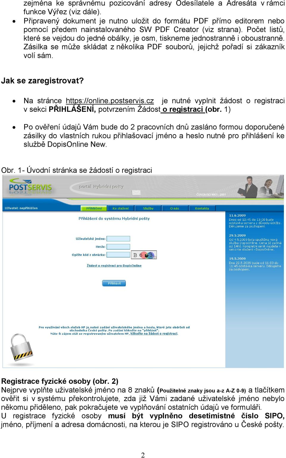 Počet listů, které se vejdou do jedné obálky, je osm, tiskneme jednostranně i oboustranně. Zásilka se může skládat z několika PDF souborů, jejichž pořadí si zákazník volí sám. Jak se zaregistrovat?