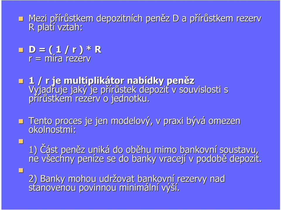 Tento proces je jen modelový, v praxi bývá omezen okolnostmi: 1) Část peněz uniká do oběhu mimo bankovní soustavu, ne