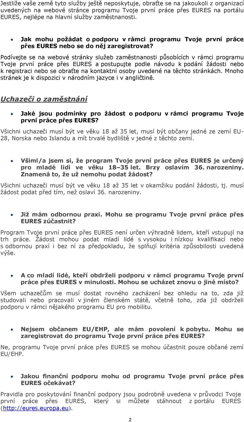 Podívejte se na webové stránky služeb zaměstnanosti působících v rámci programu Tvoje první práce přes EURES a postupujte podle návodu k podání žádosti nebo k registraci nebo se obraťte na kontaktní