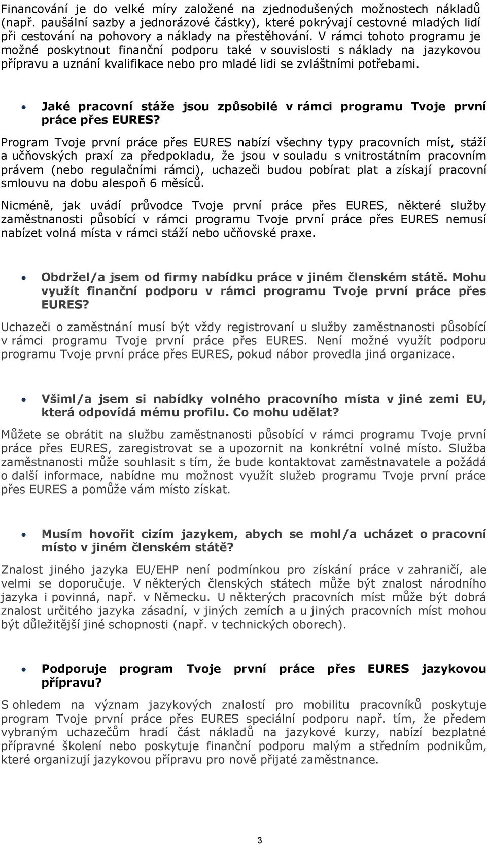 V rámci tohoto programu je možné poskytnout finanční podporu také v souvislosti s náklady na jazykovou přípravu a uznání kvalifikace nebo pro mladé lidi se zvláštními potřebami.